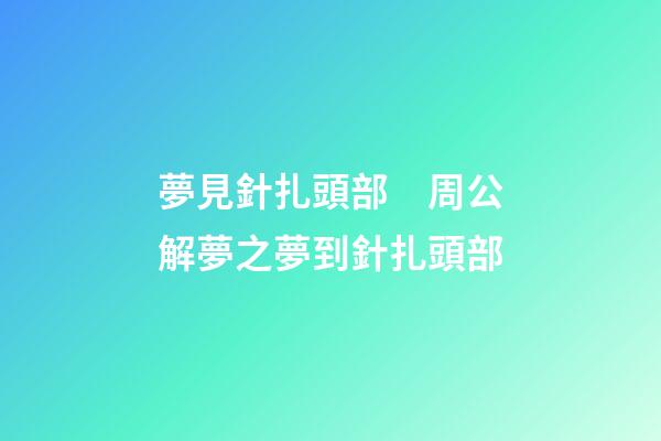 夢見針扎頭部　周公解夢之夢到針扎頭部
